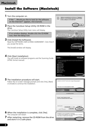 Page 64
Install the Software (Macintosh)
1Turn the computer on. 
2Place the CanoScan Setup Utility CD-ROM in the 
drive.
The CanoScan Setup Utility main menu will display. 
3Click [Install the Software].
Read the SOFTWARE USER LICENSE AGREEMENT. Click [Yes] if 
you accept the terms.
The [Install] window will display.
4Click [Start Installation].
You will install six software programs and the Scanning Guide 
(HTML format manual).
5The installation procedure will start.
Follow the on-screen message prompts and...