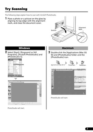 Page 97
Try Scanning 
The following steps explain how to scan with ArcSoft PhotoStudio.
1Place a photo or a picture on the glass by 
aligning its top edge with the alignment 
mark, and close the document cover.
Alignment 
MarkTo p
Bottom
2Select [Start], [Programs] or [All 
Programs], [ArcSoft PhotoStudio] and 
[PhotoStudio 5]. 
PhotoStudio will start.
Windows
2Double-click the [Applications (Mac OS 
9)] and [PhotoStudio] folder and the 
[PhotoStudio] icon.
PhotoStudio will start.
Macintosh 