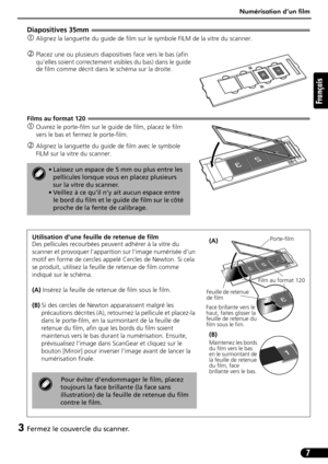Page 18Numérisation d’un film
7
Français
Diapositives 35mm 
cAlignez la languette du guide de film sur le symbole FILM de la vitre du scanner.
dPlacez une ou plusieurs diapositives face vers le bas (afin 
qu’elles soient correctement visibles du bas) dans le guide 
de film comme décrit dans le schéma sur la droite.
Films au format 120
cOuvrez le porte-film sur le guide de film, placez le film 
vers le bas et fermez le porte-film.
dAlignez la languette du guide de film avec le symbole 
FILM sur la vitre du...