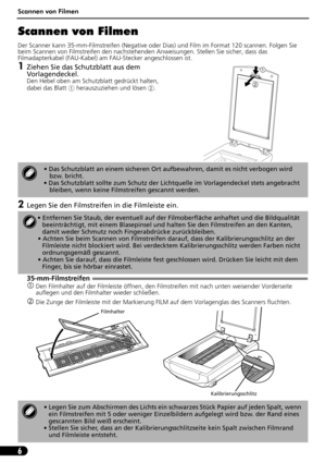 Page 27Scannen von Filmen
6
Scannen von Filmen
Der Scanner kann 35-mm-Filmstreifen (Negative oder Dias) und Film im Format 120 scannen. Folgen Sie 
beim Scannen von Filmstreifen den nachstehenden Anweisungen. Stellen Sie sicher, dass das 
Filmadapterkabel (FAU-Kabel) am FAU-Stecker angeschlossen ist.
1Ziehen Sie das Schutzblatt aus dem 
Vorlagendeckel.
Den Hebel oben am Schutzblatt gedrückt halten, 
dabei das Blatt a herauszuziehen und lösen b.
2Legen Sie den Filmstreifen in die Filmleiste ein....