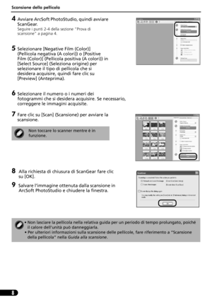 Page 39Scansione della pellicola
8
4Avviare ArcSoft PhotoStudio, quindi avviare 
ScanGear.
Seguire i punti 2-4 della sezione “Prova di 
scansione” a pagina 4.
5Selezionare [Negative Film (Color)] 
(Pellicola negativa (A colori)) o [Positive 
Film (Color)] (Pellicola positiva (A colori)) in 
[Select Source] (Seleziona origine) per 
selezionare il tipo di pellicola che si 
desidera acquisire, quindi fare clic su 
[Preview] (Anteprima).
6Selezionare il numero o i numeri dei  
fotogrammi che si desidera acquisire....