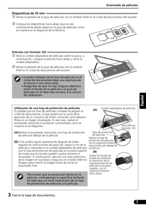 Page 48Escaneado de películas
7
Español
Diapositivas de 35 mm 
cAlinee la pestaña de la guía de películas con el símbolo FILM en el cristal de documentos del escáner.
dColoque las diapositivas hacia abajo (que se vea 
correctamente desde abajo) en la guía de películas como 
se muestra en el diagrama de la derecha. 
Películas con formato 120
cAbra la unidad adaptadora de películas sobre la guía y, a 
continuación, coloque la película hacia abajo y cierre la 
unidad adaptadora.
dAlinee la pestaña de la guía de...