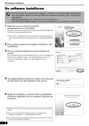 Page 63De software installeren
2
De software installeren
1Plaats de cd-rom voor het CanoScan-
setupprogramma in het station.
Selecteer uw taal en woonplaats indien dit wordt gevraagd. Het 
CanoScan-setupprogramma start.
• Macintosh: Dubbelklik op het pictogram [Setup] (Instelling). 
Voer de beheerder-ID en het paswoord in het dialoogvenster 
in.
2Klik op [Easy Install] (Eenvoudige installatie) in het 
hoofdmenu.
3Klik op [Install] (Installeren) om de installatie te 
starten.
Lees aandachtig de...