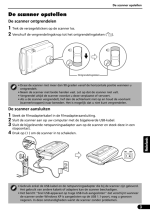 Page 64De scanner opstellen
3
Nederlands
De scanner opstellen
De scanner ontgrendelen
1Trek de verzegelstickers op de scanner los.
2Verschuif de vergrendelingsknop tot het ontgrendelingsteken ( ).
De scanner aansluiten
1Steek de filmadapterkabel in de filmadapteraansluiting.
2Sluit de scanner aan op uw computer met de bijgeleverde USB-kabel.
3Sluit de bijgeleverde netspanningsadapter aan op de scanner en steek deze in een 
stopcontact.
4Druk op ( I ) om de scanner in te schakelen.
• Draai de scanner niet meer...