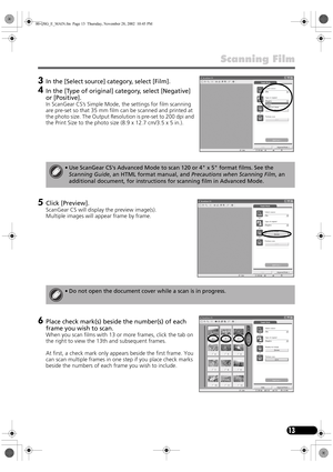 Page 1513
Scanning Film
3In the [Select source] category, select [Film].
4In the [Type of original] category, select [Negative] 
or [Positive].
In ScanGear CS’s Simple Mode, the settings for film scanning 
are pre-set so that 35 mm film can be scanned and printed at 
the photo size. The Output Resolution is pre-set to 200 dpi and 
the Print Size to the photo size (8.9 x 12.7 cm/3.5 x 5 in.).
5Click [Preview].
ScanGear CS will display the preview image(s).
Multiple images will appear frame by frame.
6Place check...