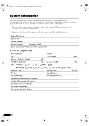 Page 1816
System Information
This form should be used to record the operating environment for the purchased scanner. 
If any problems occur with the scanner, you will need this information when you contact our Customer 
Support Help Desk. Be sure to record the information and store it in a safe location.
• This information is also required to request a repair under warranty. Make sure you record the 
information and store it in a safe location.
• Guaranteed servicing for this equipment will expire seven years...