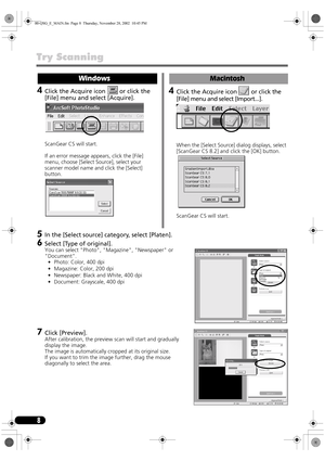 Page 108
4Click the Acquire icon   or click the 
[File] menu and select [Acquire].
ScanGear CS will start.
If an error message appears, click the [File] 
menu, choose [Select Source], select your 
scanner model name and click the [Select] 
button.
Windows
4Click the Acquire icon   or click the 
[File] menu and select [Import...].
When the [Select Source] dialog displays, select 
[ScanGear CS 8.2] and click the [OK] button. 
ScanGear CS will start.
Macintosh
5In the [Select source] category, select [Platen]....