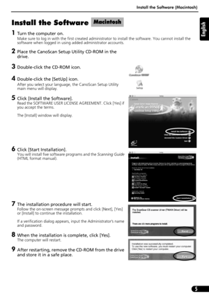 Page 5Install the Software (Macintosh)
5
English
Install the Software   (Macintosh)
1Turn the computer on.
Make sure to log in with the first created administrator to install the software. You cannot install the 
software when logged in using added administrator accounts. 
2Place the CanoScan Setup Utility CD-ROM in the 
drive.
3Double-click the CD-ROM icon.
4Double-click the [SetUp] icon.
After you select your language, the CanoScan Setup Utility 
main menu will display. 
5Click [Install the Software].
Read...