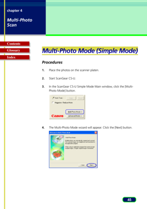 Page 4545
chapter 4
Multi-Photo
Scan
Glossary Contents
IndexMulti-Photo Mode (Simple Mode)
Procedures
1.
Place the photos on the scanner platen.
2. Start ScanGear CS-U.
3. In the ScanGear CS-U Simple Mode Main window, click the [Multi-
Photo Mode] button.
4. The Multi-Photo Mode wizard will appear. Click the [Next] button. 