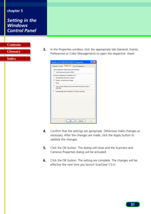 Page 5151
chapter 5
Setting in the
Windows
Control Panel
Glossary Contents
Index
3.In the Properties window, click the appropriate tab (General, Events,
Preferences or Color Management) to open the respective  sheet.
4.Confirm that the settings are apropriate. Otherwise make changes as
necessary. After the changes are made, click the Apply button to
validate the changes.
5.Click the OK button. The dialog will close and the Scanners and
Cameras Properties dialog will be activated.
6.Click the OK button. The...