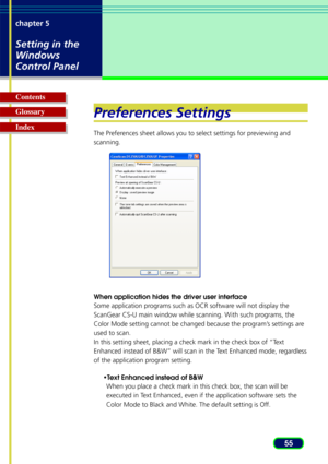 Page 5555
chapter 5
Setting in the
Windows
Control Panel
Glossary Contents
IndexPreferences Settings
The Preferences sheet allows you to select settings for previewing and
scanning.
When application hides the driver user interface
Some application programs such as OCR software will not display the
ScanGear CS-U main window while scanning. With such programs, the
Color Mode setting cannot be changed because the program’s settings are
used to scan.
In this setting sheet, placing a check mark in the check box of...