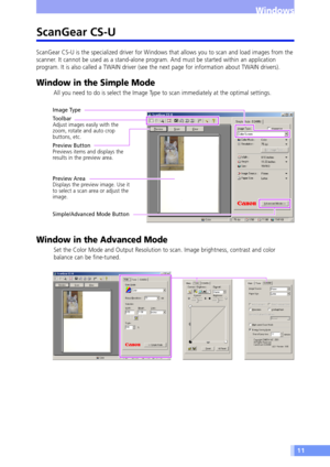 Page 1111
Windows
ScanGear CS-U
ScanGear CS-U is the specialized driver for Windows that allows you to scan and load images from the
scanner. It cannot be used as a stand-alone program. And must be started within an application
program. It is also called a TWAIN driver (see the next page for information about TWAIN drivers).
Window in the Simple Mode
All you need to do is select the Image Type to scan immediately at the optimal settings.
Window in the Advanced Mode
Set the Color Mode and Output Resolution to...