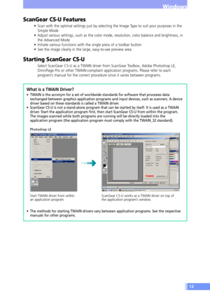 Page 1212
Windows
ScanGear CS-U Features
¥ Scan with the optimal settings just by selecting the Image Type to suit your purposes in the
Simple Mode
¥ Adjust various settings, such as the color mode, resolution, color balance and brightness, in
the Advanced Mode
¥ Initiate various functions with the single press of a toolbar button
¥ See the image clearly in the large, easy-to-see preview area
Starting ScanGear CS-U
Select ScanGear CS-U as a TWAIN driver from ScanGear Toolbox, Adobe Photoshop LE,
OmniPage Pro or...