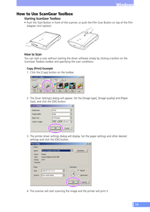 Page 1414
Windows
How to Use ScanGear Toolbox
Starting ScanGear Toolbox
¥ Push the Start Button in front of the scanner, or push the Film Scan Button on top of the Film
Adapter Unit (option).
2. The [Scan Settings] dialog will appear. Set the [Image type], [Image quality] and [Paper
Size], and click the [OK] button.
3. The printer driver settings dialog will display. Set the paper settings and other desired
settings and click the [OK] button.
4. The scanner will start scanning the image and the printer will...