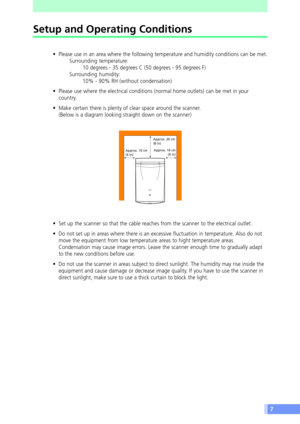Page 77
Setup and Operating Conditions
¥ Please use in an area where the following temperature and humidity conditions can be met.
Surrounding temperature:
10 degrees - 35 degrees C (50 degrees - 95 degrees F)
Surrounding humidity:
10% - 90% RH (without condensation)
¥ Please use where the electrical conditions (normal home outlets) can be met in your
country.
¥ Make certain there is plenty of clear space around the scanner.
(Below is a diagram looking straight down on the scanner)
¥ Set up the scanner so that...