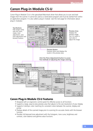 Page 1515
Macintosh
Canon Plug-in Module CS-U
Canon Plug-in Module CS-U is the specialized Macintosh driver that allows you to scan and load
images from the scanner. It cannot be used as a stand-alone program and must be started from within
an application program. It is also called a plug-in module  (see the next page for information about
plug-in modules).
Canon Plug-in Module CS-U Features
¥ Designed with an ergonomic control panel for effective access to all functions
¥ Supports a large, easy-to-view preview...