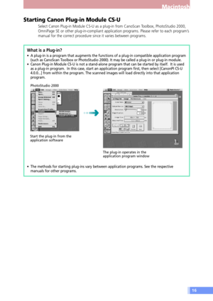 Page 1616
Macintosh
Starting Canon Plug-in Module CS-U
Select Canon Plug-in Module CS-U as a plug-in from CanoScan Toolbox, PhotoStudio 2000,
OmniPage SE or other plug-in-compliant application programs. Please refer to each programÕs
manual for the correct procedure since it varies between programs.
What is a Plug-in?
¥ A plug-in is a program that augments the functions of a plug-in compatible application program
(such as CanoScan Toolbox or PhotoStudio 2000). It may be called a plug-in or plug-in module.
¥...