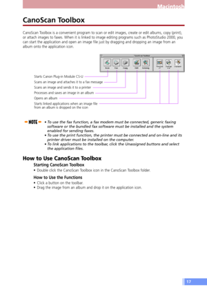 Page 1717
Macintosh
CanoScan Toolbox
CanoScan Toolbox is a convenient program to scan or edit images, create or edit albums, copy (print),
or attach images to faxes. When it is linked to image editing programs such as PhotoStudio 2000, you
can start the application and open an image file just by dragging and dropping an image from an
album onto the application icon.
¥ To use the fax function, a fax modem must be connected, generic faxing
software or the bundled fax software must be installed and the system...