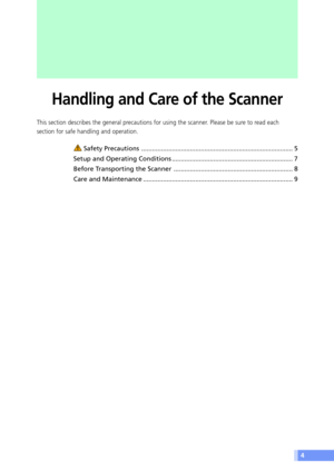 Page 44
Handling and Care of the Scanner
This section describes the general precautions for using the scanner. Please be sure to read each
section for safe handling and operation.
 Safety Precautions .................................................................................... 5
Setup and Operating Conditions ................................................................... 7
Before Transporting the Scanner .................................................................. 8
Care and Maintenance...