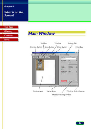 Page 2626 chapter 4
What is on the
Screen?
Top  Page
Glossary
Contents
Index
Preview Button Scan Button Clear Button
Preview AreaTool Bar Title Bar
Window Resize CornerClose Box
Setting Tab
Mode Switching Button Status Area
Main Window 