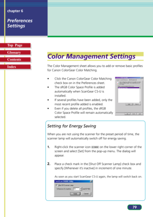 Page 7979 chapter 6
Preferences
Settings
Top  Page
Glossary
Contents
Index
Color Management Settings
The Color Management sheet allows you to add or remove basic profiles
for Canon ColorGear Color Matching.
• Click the Canon ColorGear Color Matching
check box on in the Preferences sheet.
• The sRGB Color Space Profile is added
automatically when ScanGear CS-U is
installed.
• If several profiles have been added, only the
most recent profile added is enabled.
• Even if you delete all profiles, the sRGB
Color...