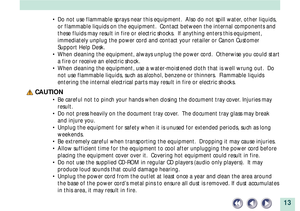 Page 1313
¥ Do not use flammable sprays near this equipment.  Also do not spill water, other liquids,
or flammable liquids on the equipment.  Contact between the internal components and
these fluids may result in fire or electric shocks.  If anything enters this equipment,
immediately unplug the power cord and contact your retailer or Canon Customer
Support Help Desk.
¥ When cleaning the equipment, always unplug the power cord.  Otherwise you could start
a fire or receive an electric shock.
¥ When cleaning the...