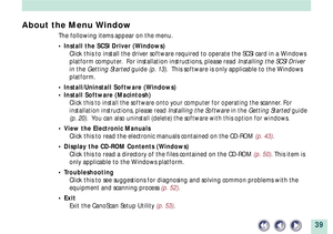 Page 3939
About the Menu Window
The following items appear on the menu.
¥ Install the SCSI Driver (Windows)
Click this to install the driver software required to operate the SCSI card in a Windows
platform computer.  For installation instructions, please read Installing the SCSI Driver
in the Getting Started guide (p. 13).  This software is only applicable to the Windows
platform.
¥ Install/Uninstall Software (Windows)
¥ Install Software (Macintosh)
Click this to install the software onto your computer for...