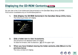 Page 5050
Displaying the CD-ROM Contents Windows
You can view a list of the folders and files contained on the CanoScan Setup Utility CD-ROM.
This function is available only on the Windows platform.
aaaaaaaaaaaaaaaaaaaaaaaaaaaaaaaaaaaaaaaaaaaaaaaaa
1. Click [Display the CD-ROM Contents] in the CanoScan Setup Utility menu.
The following window will display.
aaaaaaaaaaaaaaaaaaaaaaaaaaaaaaaaaaaaaaaaaaaaaaaaa
2. Click a folder icon to view its contents.
The contents of the selected folder will display.
To close the...