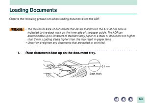 Page 6363
Loading Documents
Observe the following precautions when loading documents into the ADF.
WARNING¥ The maximum stack of documents that can be loaded into the ADF at one time is
indicated by the stack mark on the inner side of the paper guide. The ADF can
accommodate up to 20 sheets of standard copy paper or a stack of documents no higher
than 2 mm. Loading stacks higher than this may result in paper jams.
¥ Uncurl or straighten any documents that are curled or wrinkled....