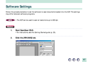 Page 6767
Software Settings
Follow the procedures below to set the software to scan documents loaded into the ADF. The settings
may differ between software programs.
NOTE¥ The ADF can be used to scan at resolutions up to 600 dpi.
aaaaaaaaaaaaaaaaaaaaaaaaaaaaaaaaaaaaaaaaaaaaaaaaa
1. Start ScanGear CS-S.
¥ For instructions, see the Getting Started guide (p. 29).
aaaaaaaaaaaaaaaaaaaaaaaaaaaaaaaaaaaaaaaaaaaaaaaaa
2. Click the [FB1200S] tab.
Windows 