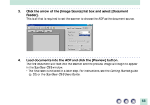 Page 6868
aaaaaaaaaaaaaaaaaaaaaaaaaaaaaaaaaaaaaaaaaaaaaaaaa
3. Click the arrow of the [Image Source] list box and select [Document
Feeder].
This is all that is required to set the scanner to choose the ADF as the document source.
aaaaaaaaaaaaaaaaaaaaaaaaaaaaaaaaaaaaaaaaaaaaaaaaa
4. Load documents into the ADF and click the [Preview] button.
The first document will feed into the scanner and the preview image will begin to appear
in the ScanGear CS-S window.
¥ 
The final scan is initiated in a later step. For...