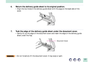 Page 7777
aaaaaaaaaaaaaaaaaaaaaaaaaaaaaaaaaaaaaaaaaaaaaaaaa
6. Return the delivery guide sheet to its original position.
¥ Align the two holes in the delivery guide sheet with the pegs on the back side of the
cover.
aaaaaaaaaaaaaaaaaaaaaaaaaaaaaaaaaaaaaaaaaaaaaaaaa
7. Tuck the edge of the delivery guide sheet under the document cover.
¥ Gently lift up the edge of the document cover and insert the edge of the delivery guide
sheet under the flap.
WARNING¥ Do not forcefully lift the document cover. It may warp or...