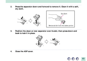 Page 8383
aaaaaaaaaaaaaaaaaaaaaaaaaaaaaaaaaaaaaaaaaaaaaaaaa
2. Press the separator down and forward to remove it. Clean it with a soft,
dry cloth.
aaaaaaaaaaaaaaaaaaaaaaaaaaaaaaaaaaaaaaaaaaaaaaaaa
3. Position the clean or new separator over its slot, then press down and
back to lock it in place.
aaaaaaaaaaaaaaaaaaaaaaaaaaaaaaaaaaaaaaaaaaaaaaaaa
4. Close the ADF cover.
Dry Cloth
Remove all dirt from the rubber portion 