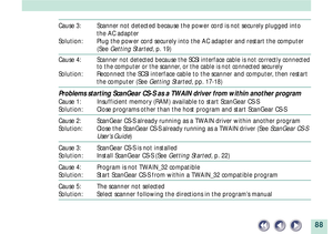 Page 8888
Cause 3: Scanner not detected because the power cord is not securely plugged into
the AC adapter
Solution: Plug the power cord securely into the AC adapter and restart the computer
(See Getting Started, p. 19)
Cause 4:
Scanner not detected because the SCSI interface cable is not correctly connected
to the computer or the scanner, or the cable is not connected securely
Solution: Reconnect the SCSI interface cable to the scanner and computer, then restart
the computer (See Getting Started, pp. 17-18)...