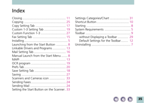 Page 3535
Closing ..................................................11
Copying ................................................25
Copy Setting Tab ...................................17
Custom 1-3 Setting Tab .........................19
Custom Function 1-3 .............................27
Fax Setting Tab ......................................15
Installing ..................................................5
Launching from the Start Button .............8
Linkable Drivers and Programs ...............13
Mail Setting...