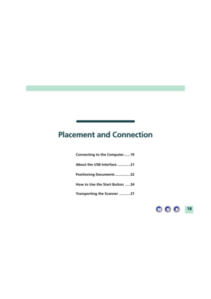 Page 1818
Connecting to the Computer ...... 19
About the USB Interface ............. 21
Positioning Documents ............... 22
How to Use the Start Button ..... 24
Transporting the Scanner ........... 27
Placement and Connection 