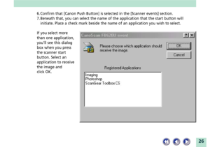 Page 2626
6. Confirm that [Canon Push Button] is selected in the [Scanner events] section.
7. Beneath that, you can select the name of the application that the start button will
initiate. Place a check mark beside the name of an application you wish to select.
If you select more
than one application,
youÕll see this dialog
box when you press
the scanner start
button. Select an
application to receive
the image and
click OK. 