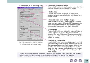 Page 1919
Custom (1, 2, 3) Settings Tab• Show this button on ToolbarPlace a check in this box to display the button for this
function on the ScanGear Toolbox CS toolbar.
• Button linksClick the [Set] button to register an application
program, which is selected with the next dialog, to a
custom button.
• Application can open multiple imagesPlace a check in this box if the application can open
more than two images. When an ADF is equipped, the
application opens more than two images at a time.
When no ADF is...