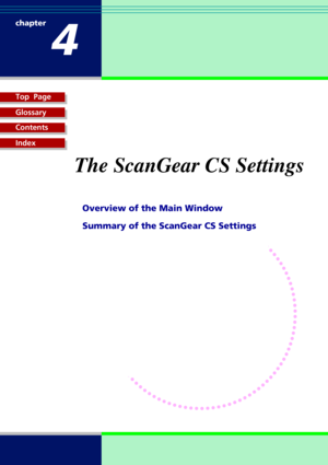 Page 28Top  Page
Glossary
Contents
Index
1-28
chapter
4
The ScanGear CS Settings
Overview of the Main Window
Summary of the ScanGear CS Settings 