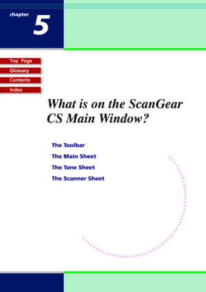 Page 37Top  Page
Glossary
Contents
Index
1-37
chapter
5
What is on the ScanGear
CS Main Window?
The Toolbar
The Main Sheet
The Tone Sheet
The Scanner Sheet 