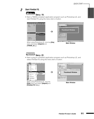 Page 13QUICK START
11
1
2
3
4
5
FilmGet FS User’s Guide
2Start FilmGet FS.
See p. 19.
Start a TWAIN-compliant application program such as Photoshop LE, and 
start FilmGet FS using the menu item or button.
See p. 22.
Start a plug-in-compliant application program such as Photoshop LE, and 
select FilmGet FS using the menu item or button.
When using Photoshop LE, click the 
[File] 
menu and select 
[Import] and 
[TWAIN_32...].Thumbnail Window
Main Window
When using Photoshop LE, click the 
[File] menu and select...