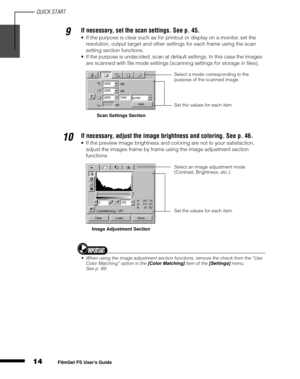 Page 16QUICK START
14
1
2
3
4
5
FilmGet FS User’s Guide
9If necessary, set the scan settings. See p. 45.
If the purpose is clear such as for printout or display on a monitor, set the 
resolution, output target and other settings for each frame using the scan 
setting section functions.
If the purpose is undecided, scan at default settings. In this case the images 
are scanned with file mode settings (scanning settings for storage in files).
10If necessary, adjust the image brightness and coloring. See p. 46....