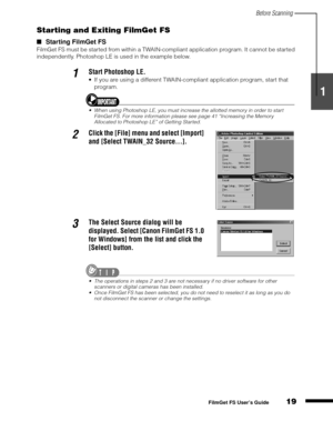 Page 21Before Scanning
19
1
2
3
4
5
FilmGet FS User’s Guide
Starting and Exiting FilmGet FS
Starting FilmGet FS
FilmGet FS must be started from within a TWAIN-compliant application program. It cannot be started 
independently. Photoshop LE is used in the example below.
1Start Photoshop LE.
• If you are using a different TWAIN-compliant application program, start that 
program.
• When using Photoshop LE, you must increase the allotted memory in order to start 
FilmGet FS. For more information please see page 41...