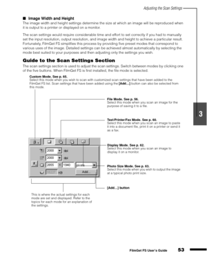 Page 55Adjusting the Scan Settings
53
1
2
3
4
5
FilmGet FS User’s Guide
Image Width and Height
The image width and height settings determine the size at which an image will be reproduced when 
it is output to a printer or displayed on a monitor.
The scan settings would require considerable time and effort to set correctly if you had to manually 
set the input resolution, output resolution, and image width and height to achieve a particular result. 
Fortunately, FilmGet FS simplifies this process by providing...