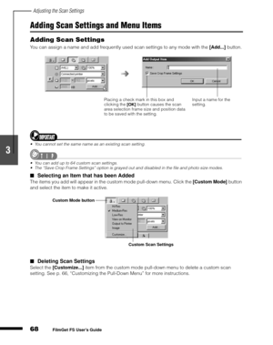 Page 70Adjusting the Scan Settings
68
1
2
3
4
5
FilmGet FS User’s Guide
Adding Scan Settings and Menu Items
Adding Scan Settings
You can assign a name and add frequently used scan settings to any mode with the [Add...]
 button.
You cannot set the same name as an existing scan setting.
You can add up to 64 custom scan settings.
The “Save Crop Frame Settings” option is grayed out and disabled in the file and photo size modes.
Selecting an Item that has been Added
The items you add will appear in the custom...