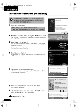 Page 44
Install the Software (Windows)
1
11 1Turn the computer on.
2
22 2Place the CanoScan Setup Utility CD-ROM in the drive.
After you select your language, the CanoScan Setup Utility main 
menu will display.
3
33 3Click [Install the Software].
Read the SOFTWARE USER LICENSE AGREEMENT. Click [Yes] if 
you accept the terms.
The [Install] window will display.
4
44 4Click [Start Installation].
You will install six software programs and the Scanning Guide 
(HTML format manual).
5
55 5The installation procedure...