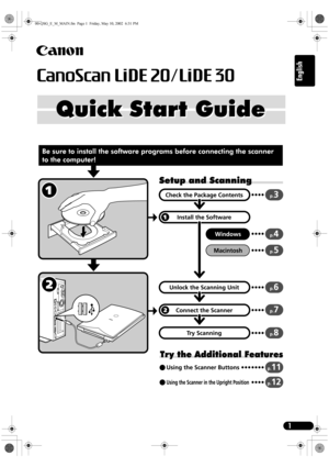 Page 11
English
Setup and Scanning
Try the Additional Features
Check the Package Contents
Install the Software
Windows
Macintosh
Unlock the Scanning Unit
Connect the Scanner
Try Scanning
p.3
p.4
p.5
p.6
p.7
p.8
Using the Scanner Buttonsp.11
Using the Scanner in the Upright Positionp.12
Be sure to install the software programs before connecting the scanner
to the computer!
Quick Start Guide Quick Start Guide
00-QSG_E_M_MAIN.fm  Page 1  Friday, May 10, 2002  6:31 PM 