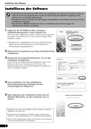 Page 23Installieren der Software
2
Installieren der Software
1Legen Sie die CD-ROM mit dem CanoScan-
Installationsprogramm in das Laufwerk ein.
Wenn Sie dazu aufgefordert werden, wählen Sie Ihre Sprache 
und geben Ihren Wohnsitz an. Das CanoScan Setup Utility-
Programm startet.
• Bei Macintosh: Doppelklicken Sie auf das Symbol [Setup]. 
Geben Sie die Administrator-ID und das Passwort im 
Authentifizierungsdialogfeld ein
.
2Klicken Sie im Hauptmenü auf [Easy Install] (Einfache 
Installation).
3Klicken Sie auf...