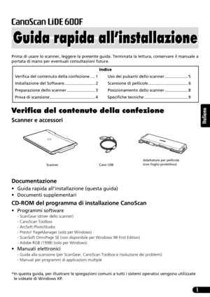 Page 321
Italiano
Prima di usare lo scanner, leggere la presente guida. Terminata la lettura, conservare il manuale a
portata di mano per eventuali consultazioni future.
Verifica del contenuto della confezione
Scanner e accessori
Documentazione
• Guida rapida all’installazione (questa guida)
• Documenti supplementari
CD-ROM del programma di installazione CanoScan
• Programmi software
- ScanGear (driver dello scanner)
- CanoScan Toolbox
- ArcSoft PhotoStudio
- Presto! PageManager (solo per Windows)
- ScanSoft...