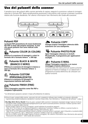 Page 36Uso dei pulsanti dello scanner
5
Italiano
Uso dei pulsanti dello scanner
Il semplice tocco dei pulsanti dello scanner permette di copiare, eseguire la scansione e salvare le immagini 
ottenute in formato PDF. Basta semplicemente posizionare il documento sullo scanner e premere il pulsante 
relativo alla funzione desiderata. Per ulteriori informazioni fare riferimento alla Guida alla scansione.
*Le dimensioni possono variare in base all’ambiente di sistema.
• Prima di usare i pulsanti dello scanner,...